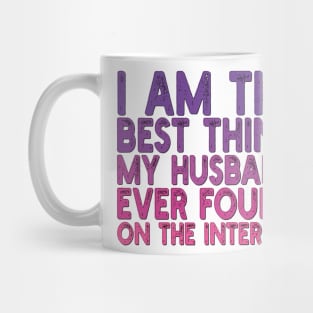 I Am The Best Thing My Husband Ever Found On The Internet Mug